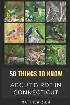 50 Things to Know About Birds in Connecticut: Birding in The ""Nutmeg State""
