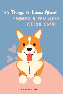 50 Things to Know About... Owning a Pembroke Welsh Corgi