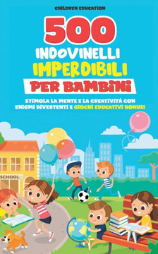 500 Indovinelli Imperdibili per Bambini: Stimola la Mente e la Creatività con Enigmi Divertenti e Giochi Educativi bonus!