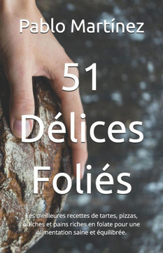 51 Délices Foliés: Les meilleures recettes de tartes, pizzas, quiches et pains riches en folate pour une alimentation saine et équilibrée