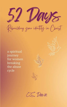 52 Days Rebuilding Your Identity In Christ: A Spiritual Journey for Women Breaking the Abuse Cycle