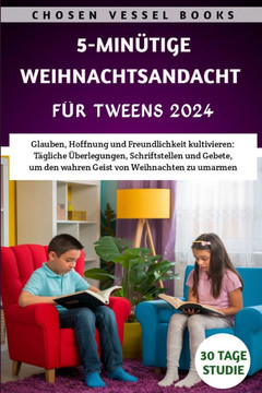 5-minütige Weihnachtsandacht Für Tweens 2024: Glauben, Hoffnung und Freundlichkeit kultivieren: Tägliche Überlegungen, Schriftstellen und Gebete, um d