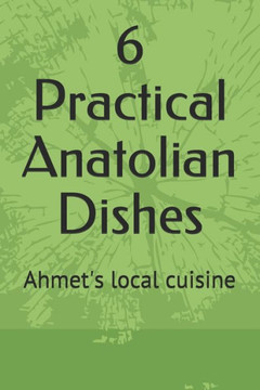 6 Practical Anatolian Dishes: Ahmet's local cuisine