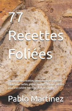 77 Recettes Foliées: Découvrez des recettes savoureuses et riches en folate pour tartes, pizzas, quiches et pains, idéales pour une cuisine