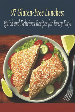 97 Gluten-Free Lunches: Quick and Delicious Recipes for Every Day!