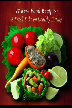 97 Raw Food Recipes: A Fresh Take on Healthy Eating