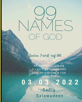 99 Names of Allah: An Explanation on Allah's 99 Names and how to use them for yourself
