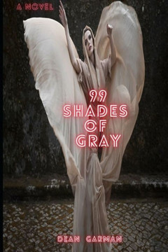 99 Shades of Gray: Martin Gray's Love, Lust, Pain, And Madness Unleashed (A Novel)