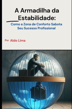 A Armadilha da Estabilidade: Como a Zona de Conforto Sabota Seu Sucesso Profissional
