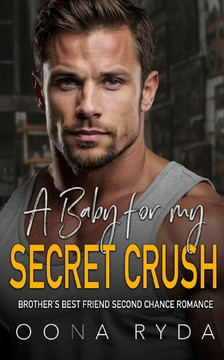 A Baby for My Secret Crush: Brother's Best Friend Second Chance Romance