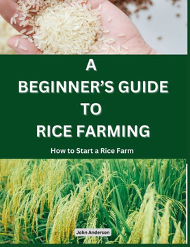 A Beginner's Guide to Rice Farming: How to Start a Rice Farm, Step-by-Step Approach