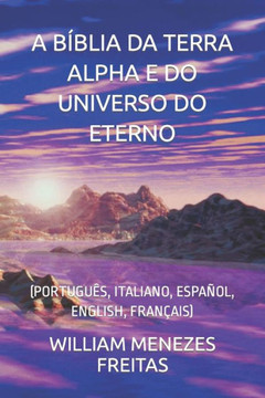 A Bíblia Da Terra Alpha E Do Universo Do Eterno: (Português, Italiano, Español, English, Français)