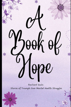 A Book of Hope: Resilient Souls: Stories of Triumph Over Mental Health Struggles