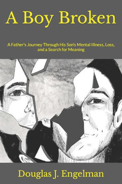 A Boy Broken: A Father's Journey Through His Son's Mental Illness, Loss, and a Search for Meaning