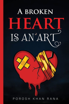 A Broken Heart Is An Art: A Poetry Book About Love, Romanticism, Heartbreak & Overcoming Emotion
