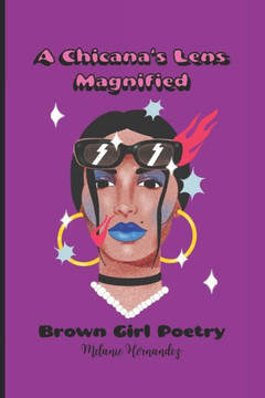 A Chicana's Lens Magnified: Brown Girl Poetry A Chicana's Lens Magnified: Brown Girl Poetry