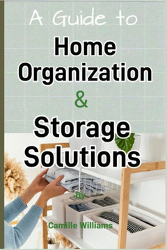 A Detailed Guide to Home Organization and Storage Solutions