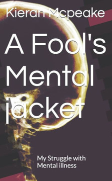 A Fool's Mental jacket: My Struggle with Mental Illness