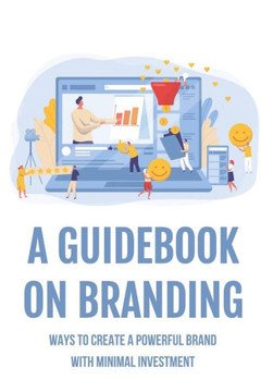 A Guidebook On Branding: Ways To Create A Powerful Brand With Minimal Investment: Video Branding Tips