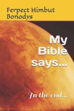 My Bible Says... : In The End...