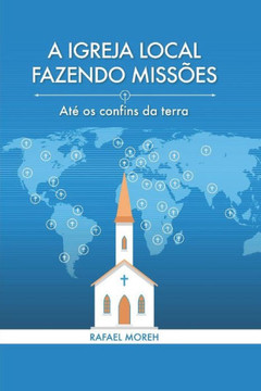 A Igreja Local Fazendo Missões: Até os confins da terra