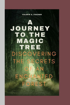 A Journey to the Magic Tree: Discovering the Secrets of an Enchanted Forest
