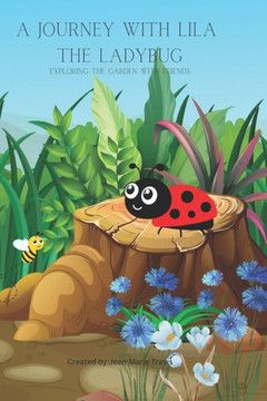 A Journey with Lila the Lady Bug: Exploring the Garden with Friends