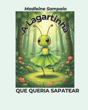 A lagartinha que queria sapatear: A lagartinha que foi em busca dos seus sonhos A lagartinha que queria sapatear: A lagartinha que foi em busca dos seus sonhos