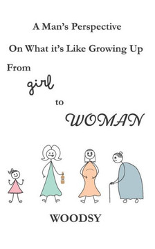 A Man's Perspective On What it's Like Growing Up From Girl to Woman A Man's Perspective On What it's Like Growing Up From Girl to Woman