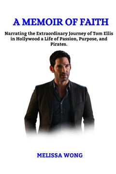 A Memoir of Faith: Narrating the extraordinary journey of Tom Ellis in Hollywood a life of passion, purpose and Pirates.