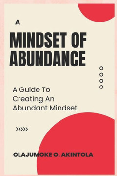 A Mindset of Abundance: A Guide To Creating An Abundant Mindset