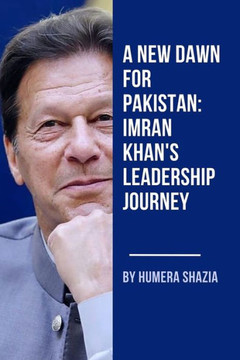 A New Dawn for Pakistan: Imran Khan's Leadership Journey