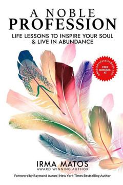 A Noble Profession: Life Lessons to Inspire Your Soul & Live in Abundance
