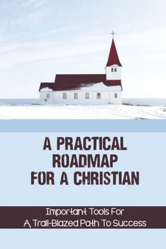 A Practical Roadmap For A Christian: Important Tools For A Trail-Blazed Path To Success: Bridge Your Faith