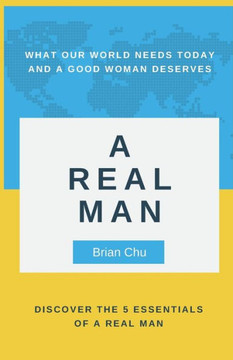 A Real Man: What Our World Needs Today and A Good Woman Deserves