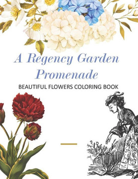 A Regency Garden Promenade: Beautiful flowers coloring book