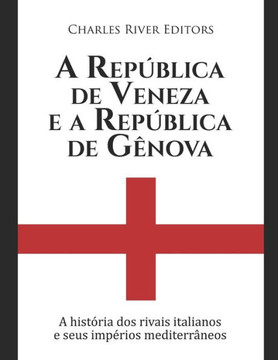 A República de Veneza e a República de Gênova: A história dos rivais italianos e seus impérios mediterrâneos