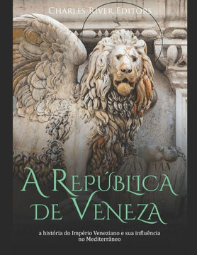 A República de Veneza: a história do Império Veneziano e sua influência no Mediterrâneo