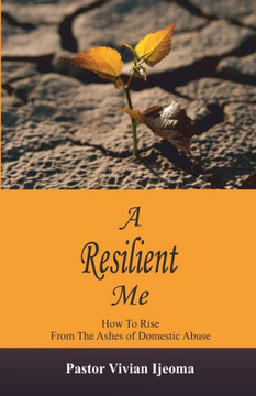 A Resilient Me: How To Rise From The Ashes Of Domestic Abuse