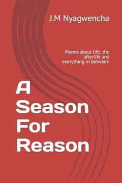 A Season For Reason: Poems about life, the afterlife and everything in between