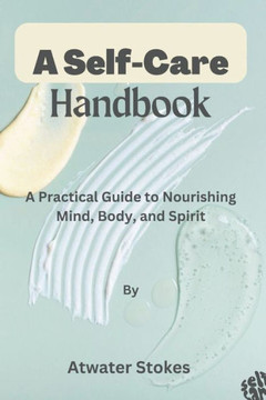 A Self-Care Handbook: A Practical Guide to Nourishing Mind, Body, and Spirit