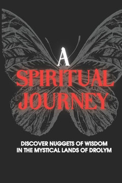 A Spiritual Journey: Discover Nuggets Of Wisdom In The Mystical Lands Of Drolym: A Creative Journey