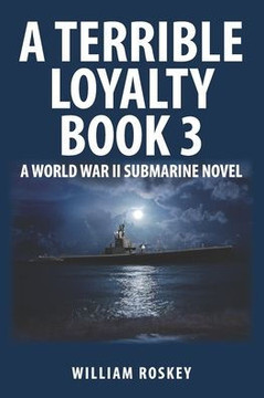 A Terrible Loyalty--Book 3: A World War II Submarine Novel