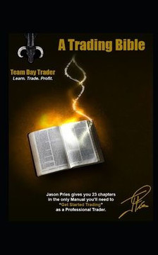 A Trading Bible: 23 Chapters in the only Manual you'll need to Get Started Trading as a Professional Trader