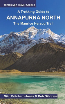 A Trekking Guide to Annapurna North: The Maurice Herzog Trail to Annapurna North Base Camp
