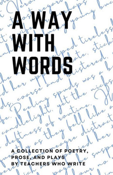 A Way with Words: a collection of poetry, prose, and plays by teachers who write