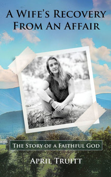 A Wife's Recovery from an Affair: The Story of a Faithful God