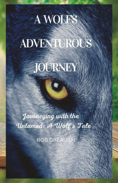 A wolf's adventurous journey: Journeying with the untamed: a wolf's tale