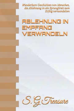 Ablehnung in Empfang Verwandeln: Wunderbare Geschichten von Menschen, die Ablehnung in ein Sprungbrett zum Erfolg verwandelten