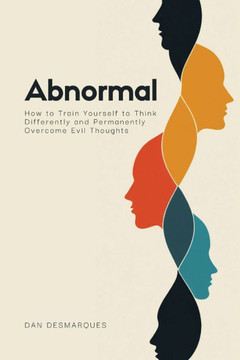 Abnormal: How to Train Yourself to Think Differently and Permanently Overcome Evil Thoughts